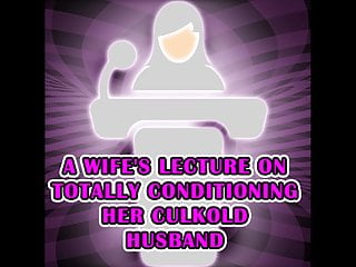 A Spouse's lecture on completely conditioning her cuckold husband
